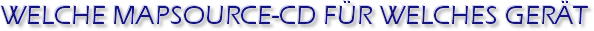 Welche MapSource-CD für welches Gerät